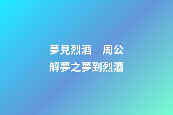 夢見烈酒　周公解夢之夢到烈酒